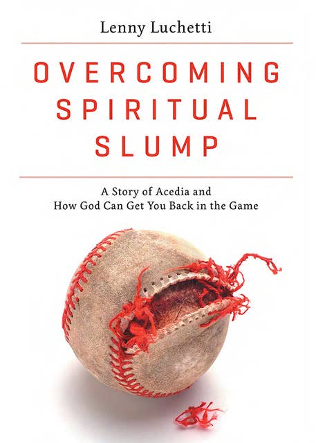 Overcoming Spiritual Slump: A Story of Acedia and How God Can Get You Back in the Game