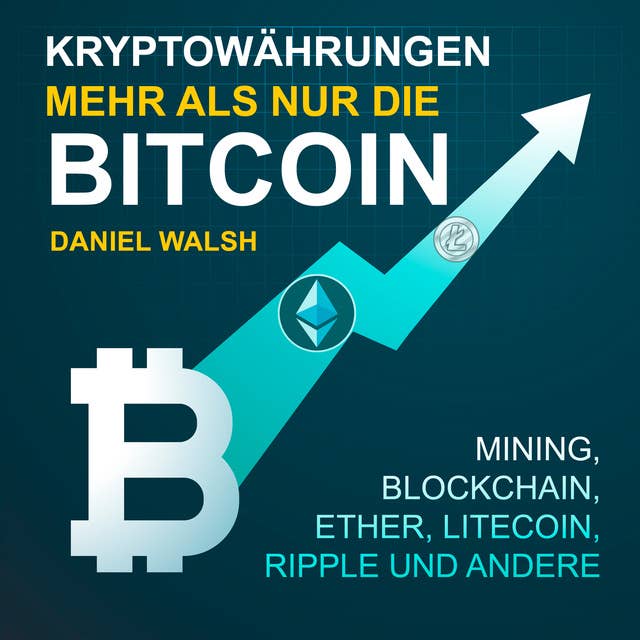Kryptowährungen - Mehr als nur die Bitcoin: Mining, Ether, Litecoin, Ripple und andere