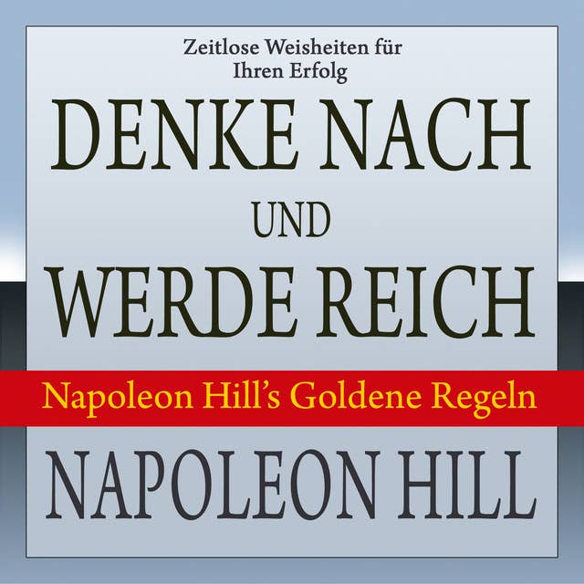 Denke nach und werde reich: Napoleon Hill's Goldene Regeln