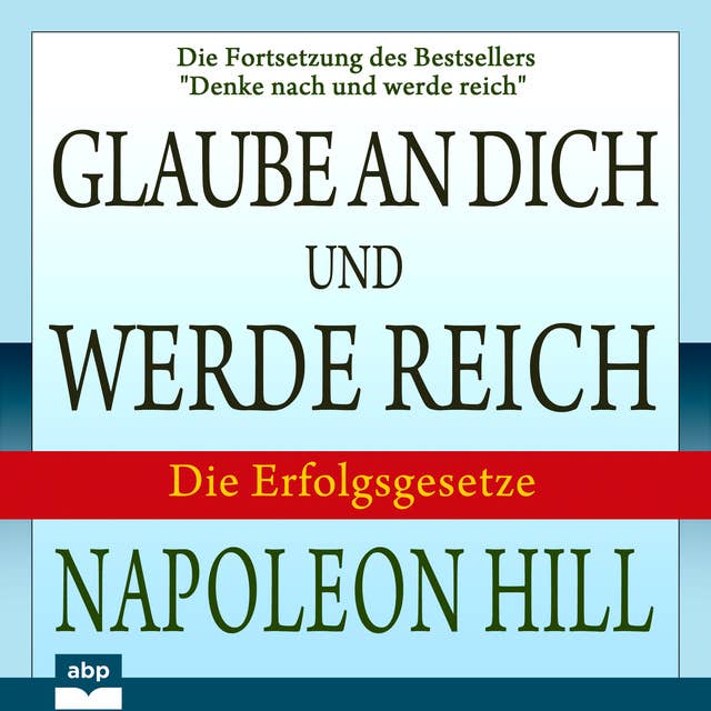 Glaube an dich und werde reich: Die Fortsetzung des Bestsellers "Denke nach und werde reich" by Napoleon Hill