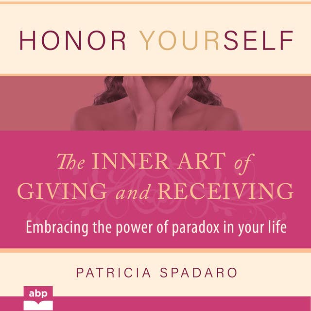 Honor Yourself: The Inner Art of Giving and Receiving: Embracing the power of paradox in your life