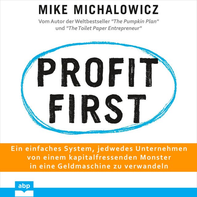 Profit first: Ein einfaches System, jedwedes Unternehmen von einem kapitalfressenden Monster in eine Geldmaschine zu verwandeln