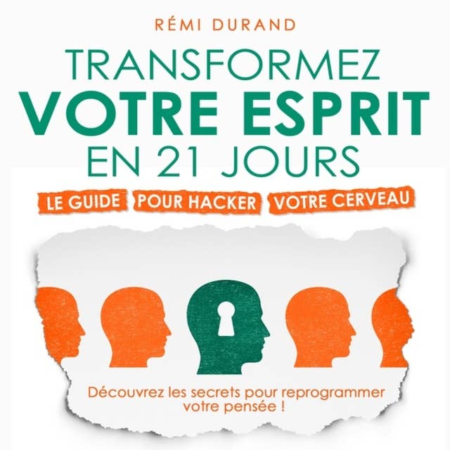 Transformez votre esprit en 21 jours - Le guide pour hacker votre cerveau (Intégral) 