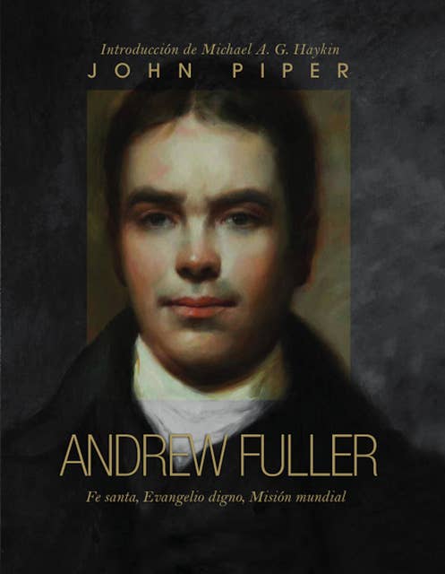 Andrew Fuller: Fe santa, Evangelio digno, misión mundial