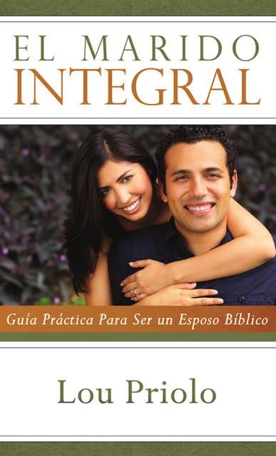 El marido integral: Guía práctica para ser un esposo bíblico