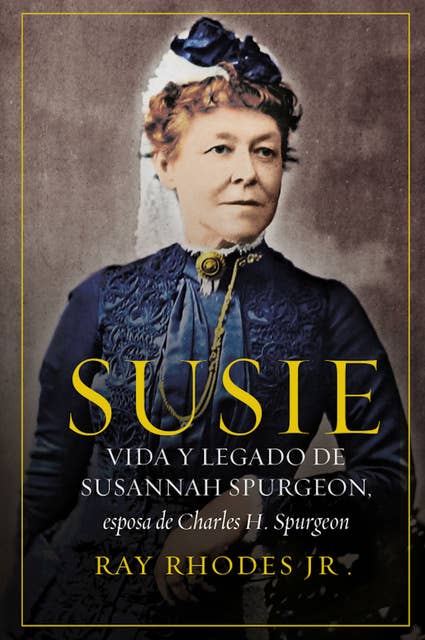 Susie: Vida y legado de Susannah Spurgeon, esposa de Charles H. Spurgeon