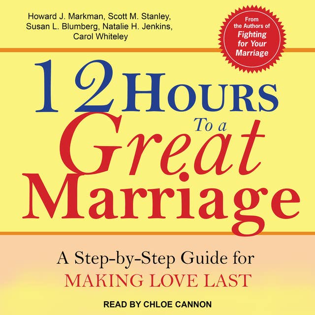 12 Hours to a Great Marriage: A Step-by-Step Guide for Making Love Last