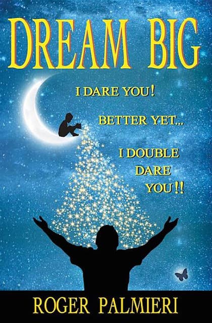 Dream Big: I Dare You! Better Yet . . . I Double Dare You!!: I Dare You! Better Yet . . . I Double Dare You!!