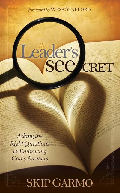 The Leader's SEEcret: Asking the Right Questions and Embracing God's Answers