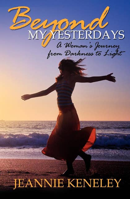 Beyond My Yesterdays: A Woman's Journey from Darkness to Light