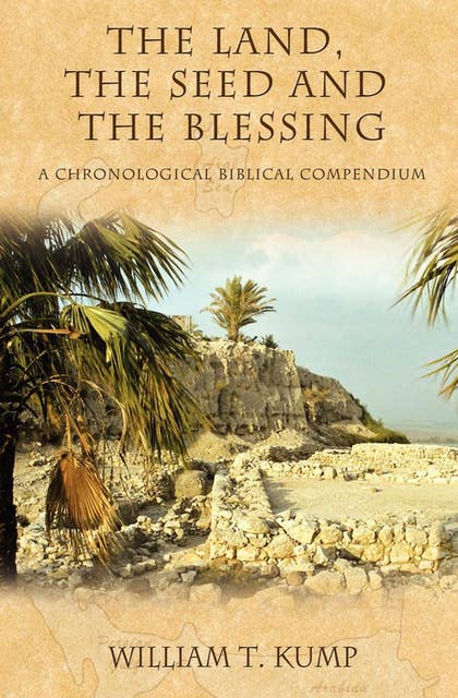 The Land, the Seed and the Blessing: A Chronological Biblical Compendium