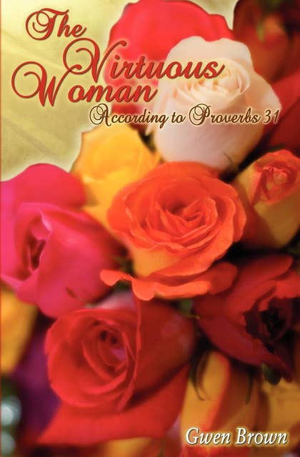 The Virtuous Woman: According to Proverbs 31