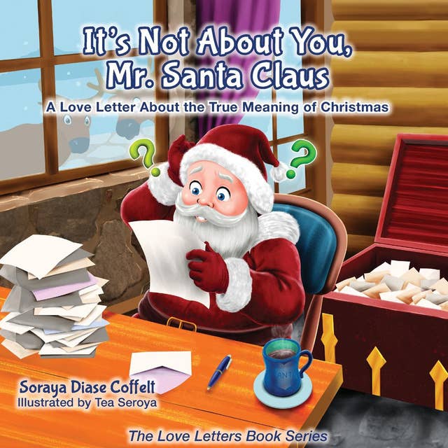 It's Not About You, Mr. Santa Claus: A Love Letter About the True Meaning of Christmas