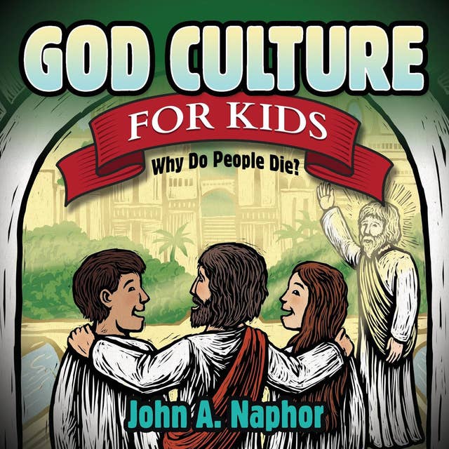 God Culture for Kids: Why Do People Die?