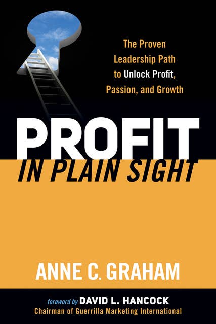 Profit in Plain Sight: The Proven Leadership Path to Unlock Profit, Passion, and Growth