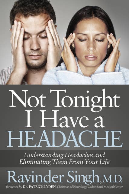 Not Tonight I Have a Headache: Understanding Headache and Eliminating It From Your Life
