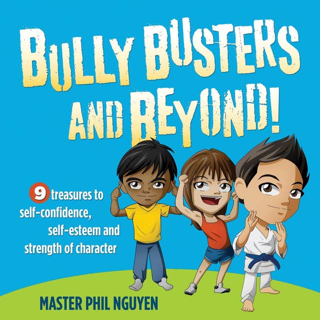 Bully Busters and Beyond!: 9 Treasures to Self-Confidence, Self-Esteem and Strength of Character