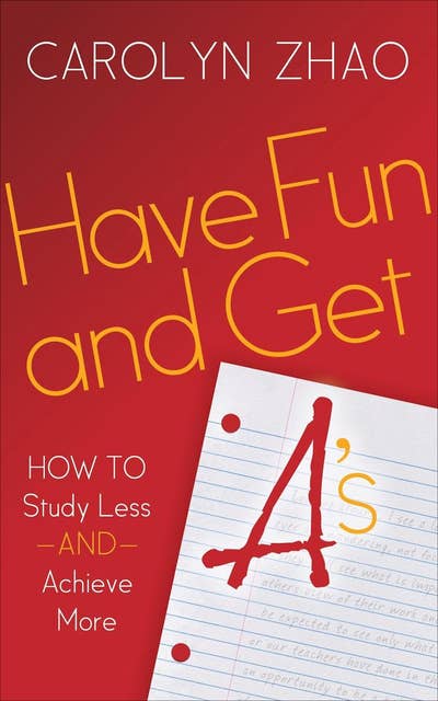 Have Fun and Get A's: How to Study Less and Achieve More