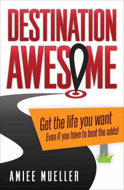 Cover for Destination Awesome: Get the Life You Want Even if You Have to Beat the Odds