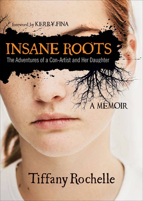 Insane Roots: The Adventures of a Con-Artist and Her Daughter- A Memoir: The Adventures of a Con-Artist and Her Daughter: A Memoir