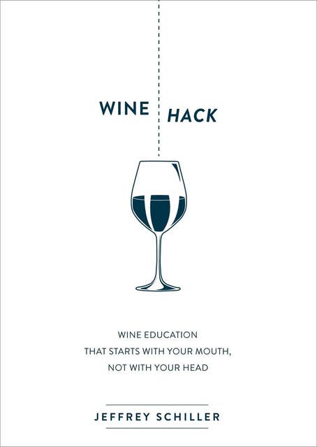 Wine Hack: Wine Education that Starts with Your Mouth, Not with Your Head