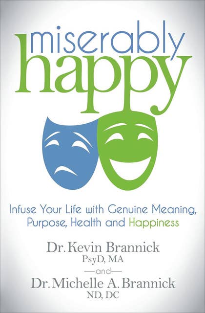 Miserably Happy: Infuse Your Life with Genuine Meaning, Purpose, Health and Happiness