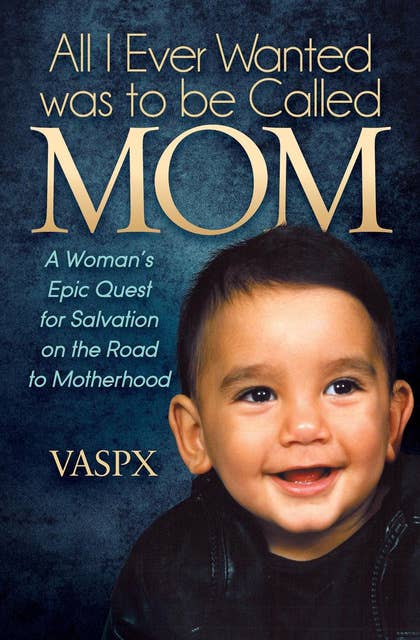 All I Ever Wanted was to be Called Mom: A Woman's Epic Quest for Salvation on the Road to Motherhood