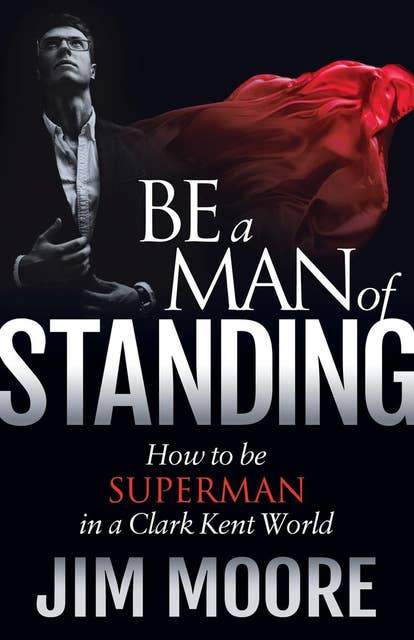 Be a Man of Standing: How to be Superman in a Clark Kent World