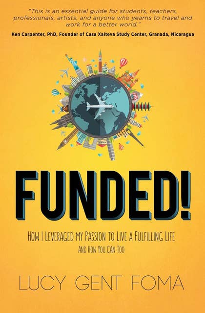 Funded!: How I Leveraged My Passion to Live A Fulfilling Life and How You Can Too