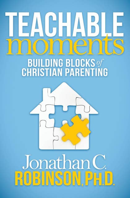 Teachable Moments: Building Blocks of Christian Parenting
