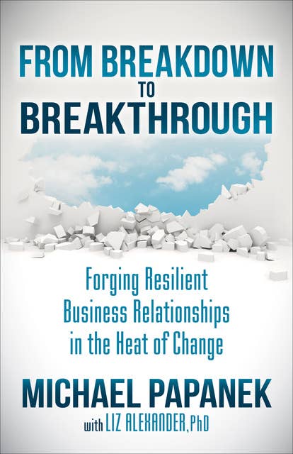 From Breakdown to Breakthrough: Forging Resilient Business Relationships in the Heat of Change