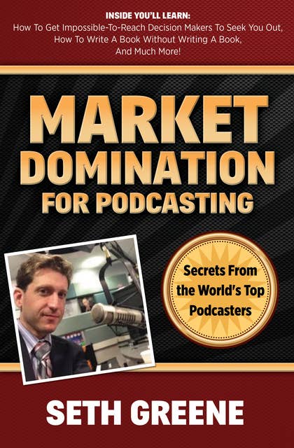 Market Domination for Podcasting: Secrets From the World's Top Podcasters