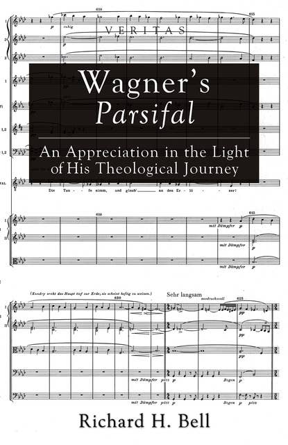 Wagner’s Parsifal: An Appreciation in the Light of His Theological Journey