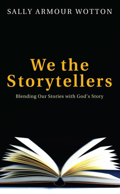 We the Storytellers: Blending Our Stories with God’s Story