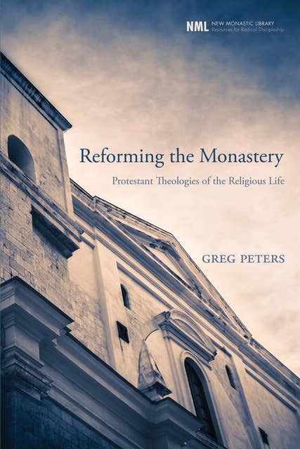 Reforming the Monastery: Protestant Theologies of the Religious Life