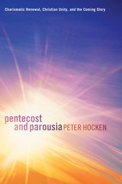 Pentecost and Parousia: Charismatic Renewal, Christian Unity, and the Coming Glory