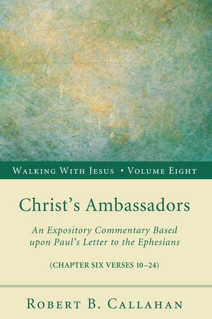 Christ's Ambassadors: An Expository Commentary Based upon Paul’s Letter to the Ephesians