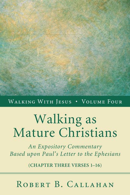 Walking as Mature Christians: An Expository Commentary Based upon Paul’s Letter to the Ephesians