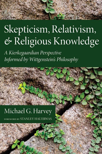 Skepticism, Relativism, and Religious Knowledge: A Kierkegaardian Perspective Informed by Wittgenstein's Philosophy