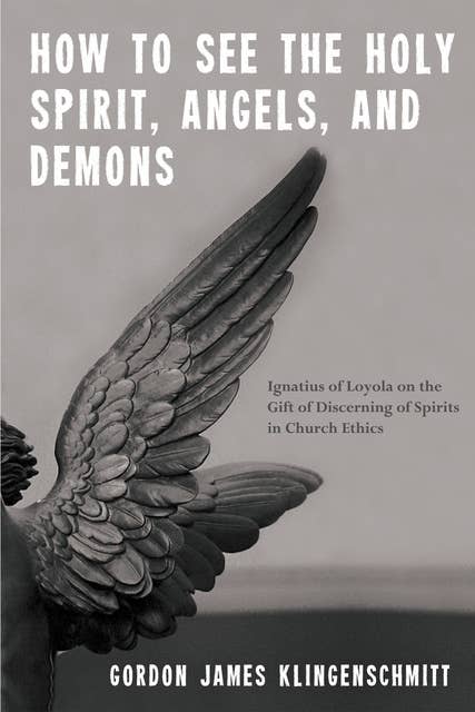 How to See the Holy Spirit, Angels, and Demons: Ignatius of Loyola on the Gift of Discerning of Spirits in Church Ethics