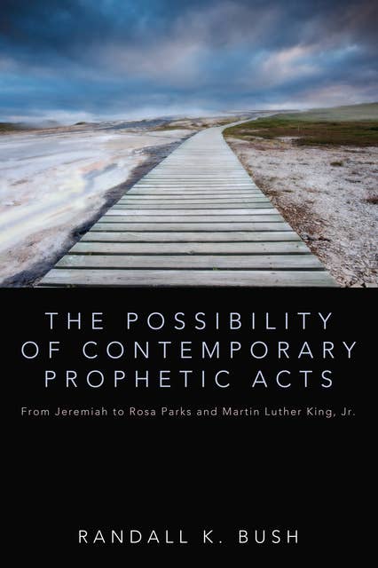 The Possibility of Contemporary Prophetic Acts: From Jeremiah to Rosa Parks and Martin Luther King, Jr.