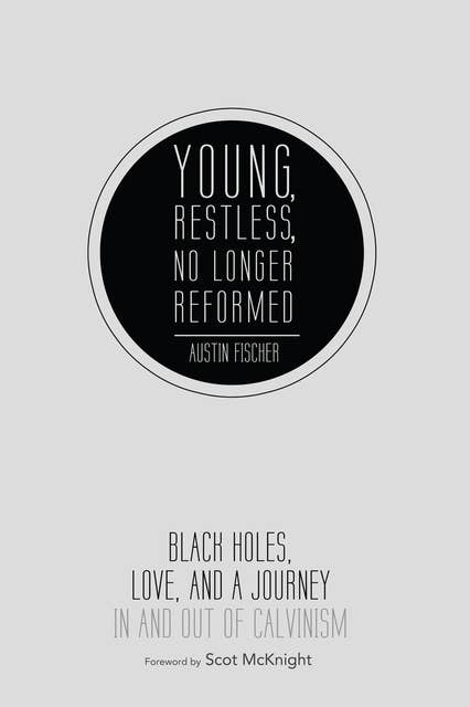 Young, Restless, No Longer Reformed: Black Holes, Love, and a Journey In and Out of Calvinism