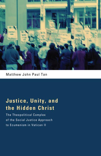 Justice, Unity, and the Hidden Christ: The Theopolitical Complex of the Social Justice Approach to Ecumenism in Vatican II