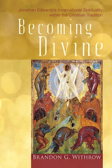Becoming Divine: Jonathan Edwards’s Incarnational Spirituality within the Christian Tradition