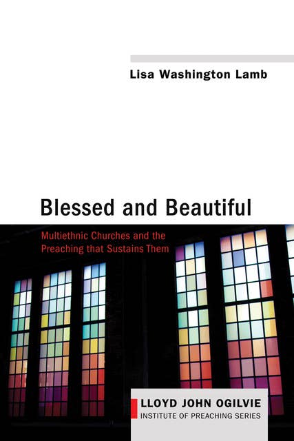 Blessed and Beautiful: Multiethnic Churches and the Preaching that Sustains Them