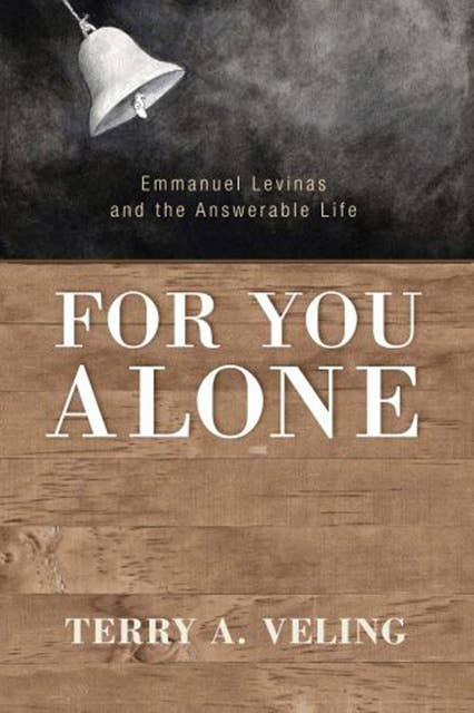For You Alone: Emmanuel Levinas and the Answerable Life