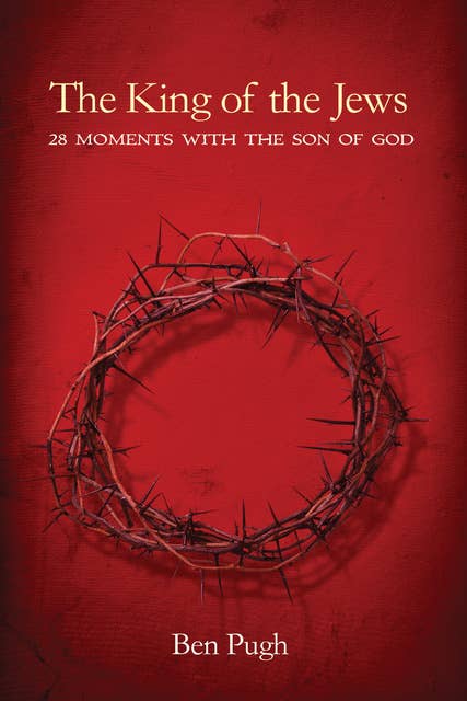 The King of the Jews: 28 Moments with the Son of God