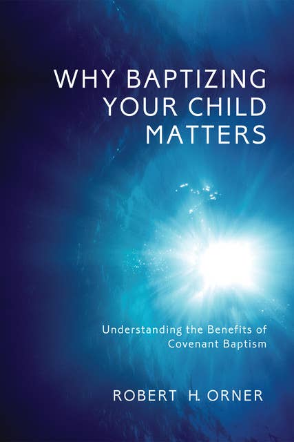 Why Baptizing Your Child Matters: Understanding the Benefits of Covenant Baptism