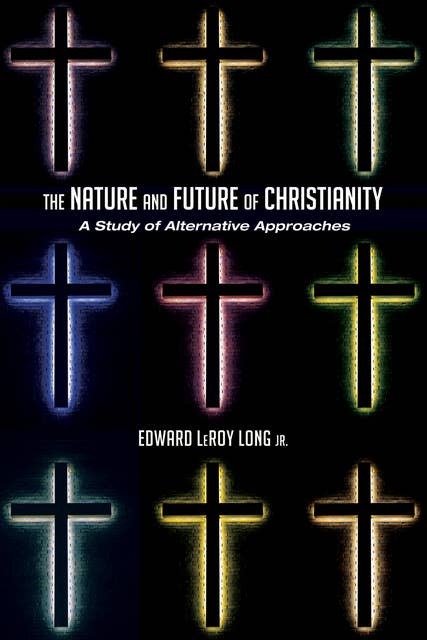 The Nature and Future of Christianity: A Study of Alternative Approaches
