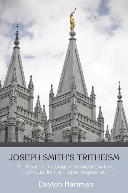 Joseph Smith’s Tritheism: The Prophet’s Theology in Historical Context, Critiqued from a Nicene Perspective
